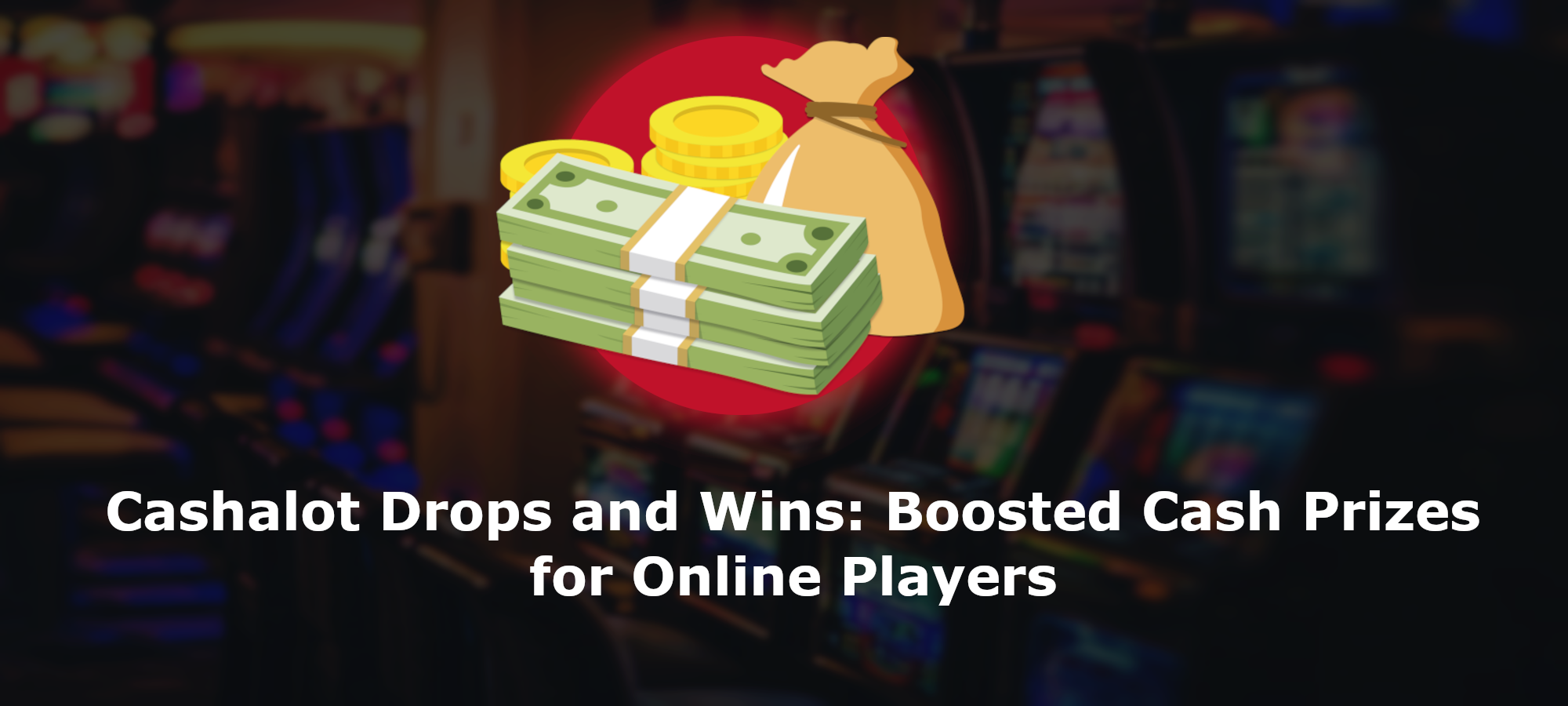 Cashalot Drops and Wins: Boosted Cash Prizes for Online Players